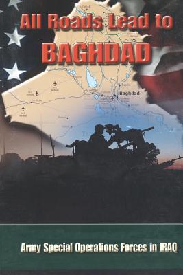 All Roads Lead to Baghdad: Army Special Operations Forces in Iraq, New Chapter in America's Global War on Terrorism - Paperback by Books by splitShops