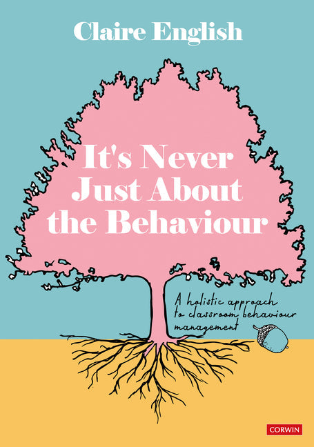 It's Never Just About The Behaviour: A holistic approach to classroom behaviour management - Paperback by Books by splitShops