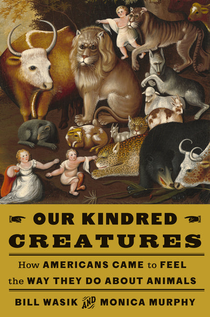 Our Kindred Creatures: How Americans Came to Feel the Way They Do about Animals - Hardcover by Books by splitShops