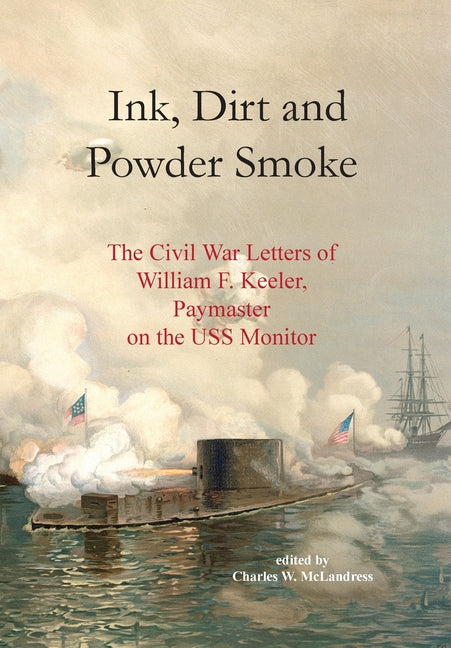 Ink, Dirt and Powder Smoke: The Civil War Letters of William F. Keeler, Paymaster on the USS Monitor - Hardcover by Books by splitShops