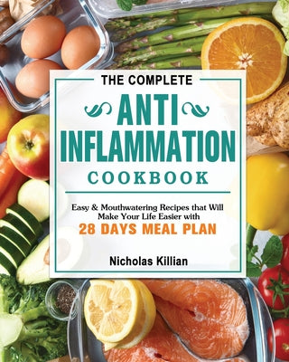 The Complete Anti-Inflammation Cookbook: Easy & Mouthwatering Recipes that Will Make Your Life Easier with 28 Days Meal Plan - Paperback by Books by splitShops