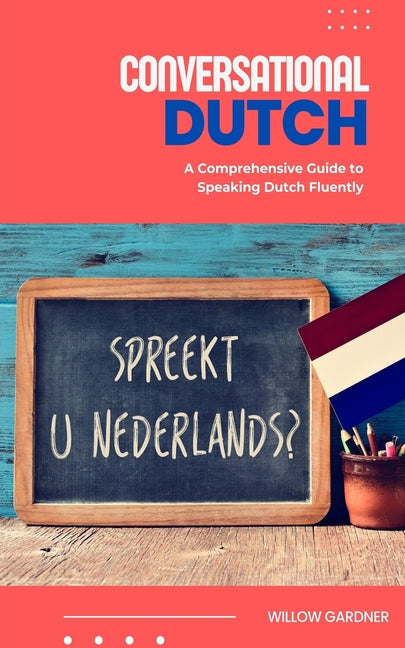 Conversational Dutch: A Comprehensive Guide to Speaking Dutch Fluently - Paperback by Books by splitShops