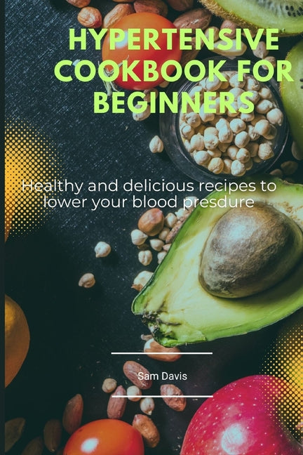 Hypertensive cookbook for beginners: Healthy and delicious recipes to lower your blood pressure - Paperback by Books by splitShops