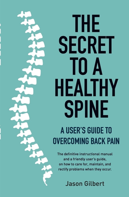 The Secret to a Healthy Spine: A User's Guide to Overcoming Back Pain - Paperback by Books by splitShops