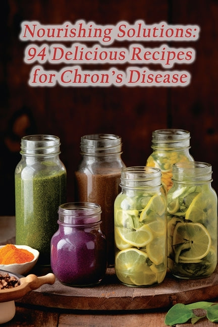 Nourishing Solutions: 94 Delicious Recipes for Chron's Disease - Paperback by Books by splitShops