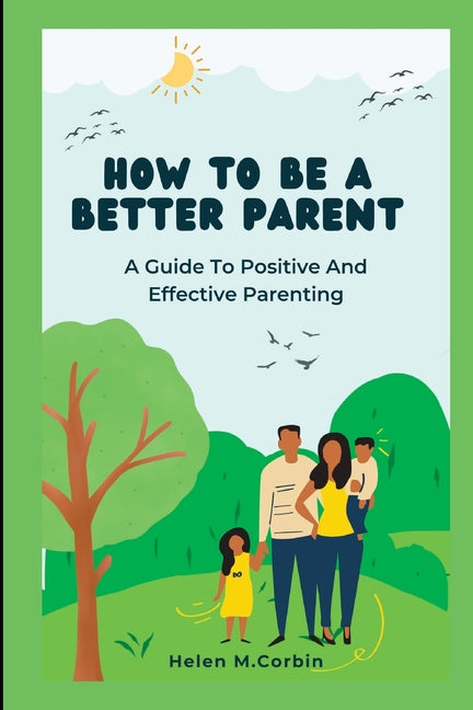 How to Be a Better Parent: A Guide To Positive And Effective Parenting - Paperback by Books by splitShops