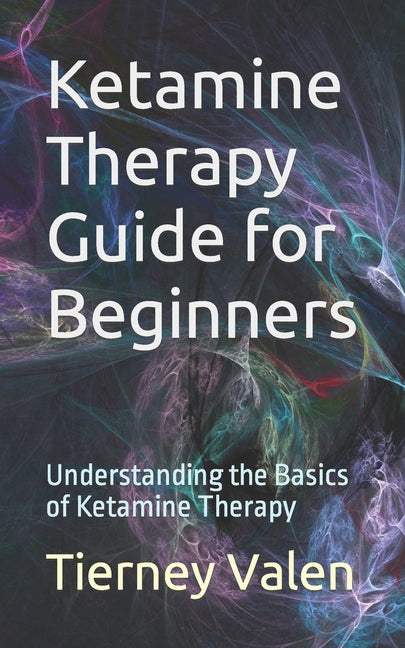 Ketamine Therapy Guide for Beginners: Understanding the Basics of Ketamine Therapy - Paperback by Books by splitShops