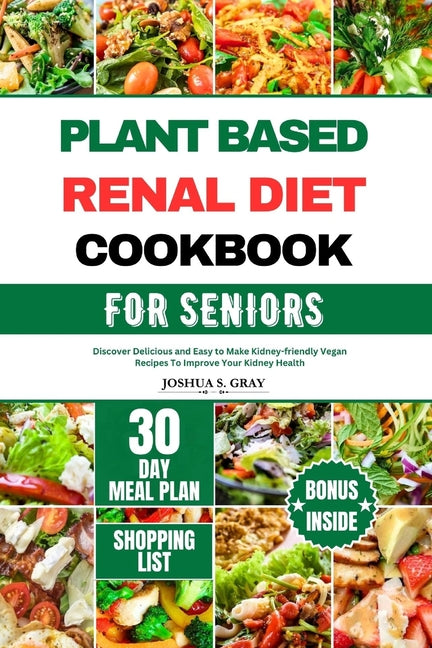 Plant Based Renal Diet Cookbook for Seniors: Discover Delicious and Easy to Make Kidney-friendly Vegan Recipes To Improve Your Kidney Health - Paperback by Books by splitShops