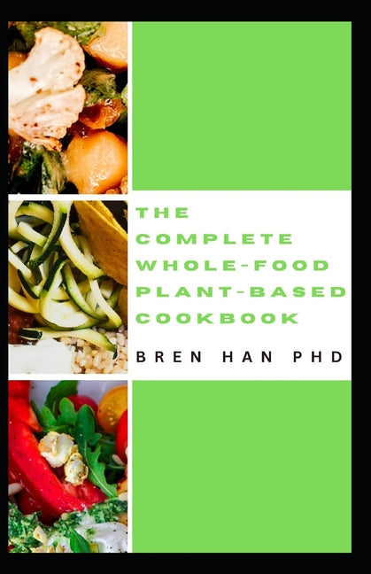 The Complete Whole-Food Plant-Based Cookbook: Healthy Whole-food Recipes to go Green and Live Long - Paperback by Books by splitShops