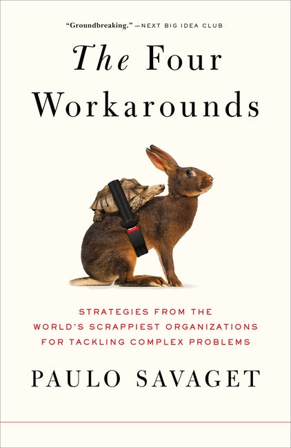 The Four Workarounds: Strategies from the World's Scrappiest Organizations for Tackling Complex Problems - Paperback by Books by splitShops