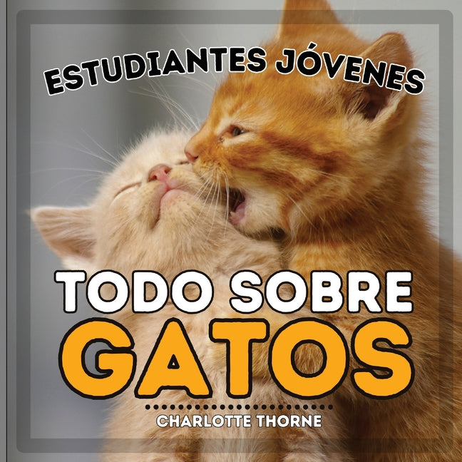 Estudiantes Jóvenes, Todo sobre Gatos: ¡Aprende sobre los Felinos! - Paperback by Books by splitShops