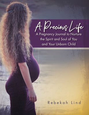 A Precious Life: A Pregnancy Journal to Nurture the Spirit and Soul of You and Your Unborn Child - Paperback by Books by splitShops