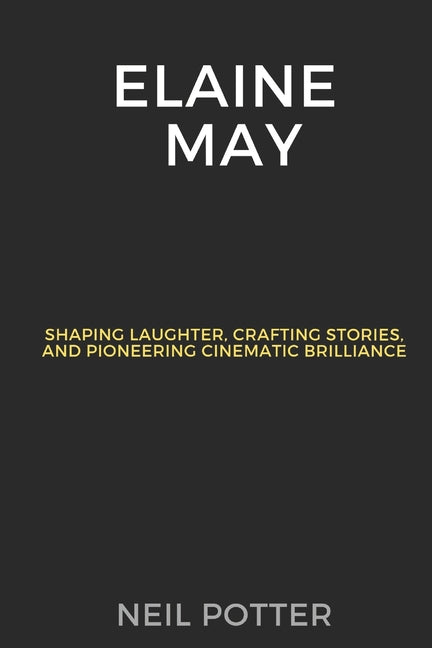 Elaine May: Shaping Laughter, Crafting Stories, and Pioneering Cinematic Brilliance - Paperback by Books by splitShops