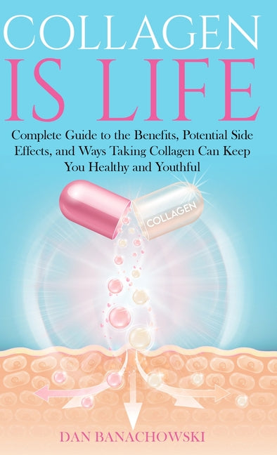 Collagen is Life: Complete Guide to the Benefits, Potential Side Effects and Ways Taking Collagen Can Keep You Healthy and Youthful - Hardcover by Books by splitShops