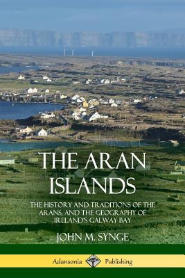 The Aran Islands: The History and Traditions of the Arans, and the Geography of Ireland's Galway Bay - Paperback by Books by splitShops