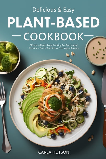 Easy Plant-Based Cookbook: Effortless Plant Based Cooking For Every Meal - Delicious, Quick, And Stress-Free Vegan Recipes - Paperback by Books by splitShops