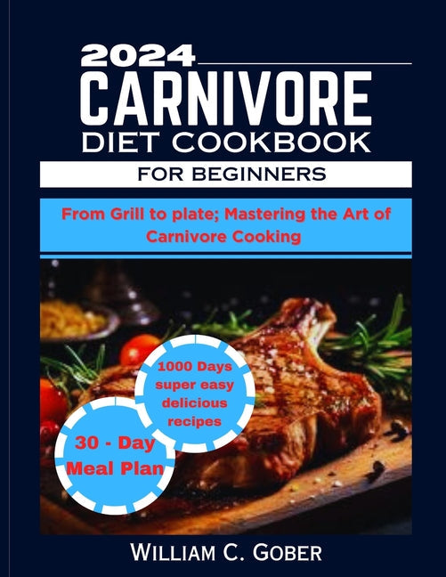 2024 Carnivore Diet Cookbook for Beginners: From Grill To Plate: Mastering The Heart Of Carnivore Cookbook - Paperback by Books by splitShops