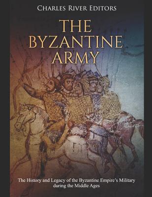 The Byzantine Army: The History and Legacy of the Byzantine Empire's Military during the Middle Ages - Paperback by Books by splitShops