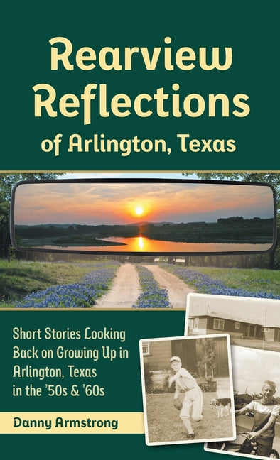 Rearview Reflections of Arlington, Texas: Short Stories Looking Back on Growing Up in Arlington, Texas in the '50s & '60s - Hardcover by Books by splitShops