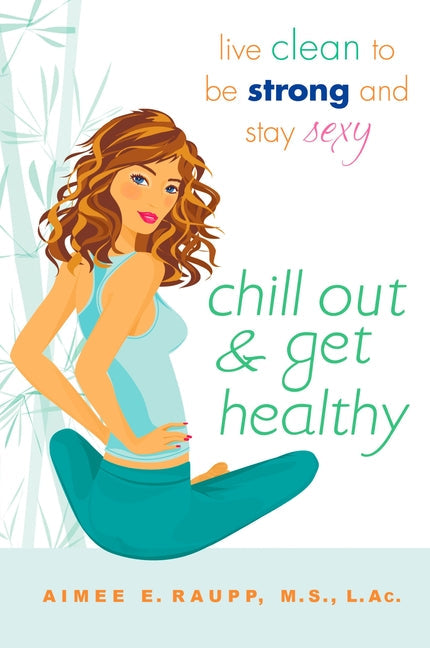 Chill Out and Get Healthy: Live Clean to Be Strong and Stay Sexy - Paperback by Books by splitShops