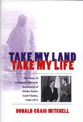 Take My Land, Take My Life: The Story of Congress's Historic Settlement of Alaska Native Land Claims, 1960-1971 - Paperback by Books by splitShops