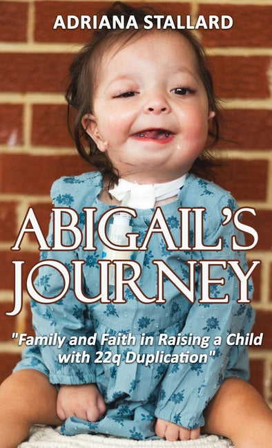 Abigail's Journey: "Family and Faith in Raising a Child with 22q Duplication" - Hardcover by Books by splitShops