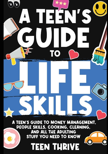 A Teen's Guide to Life Skills: A Teen's Guide to money management, people skills, cooking, cleaning, and all the adulting stuff you need to know - Paperback by Books by splitShops