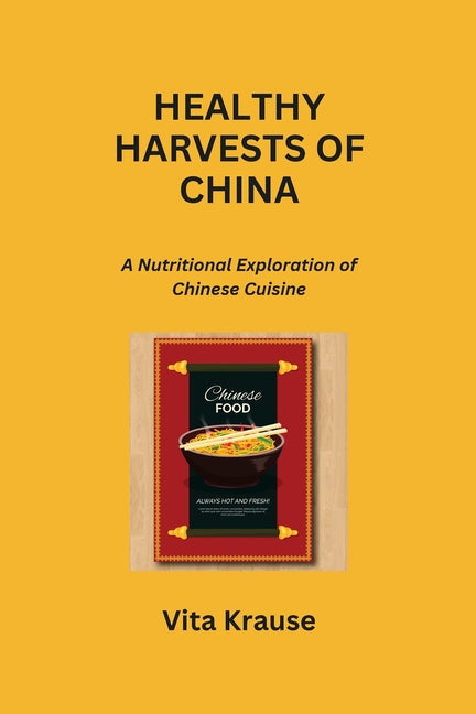 Healthy Harvests of China: A Nutritional Exploration of Chinese Cuisine - Paperback by Books by splitShops