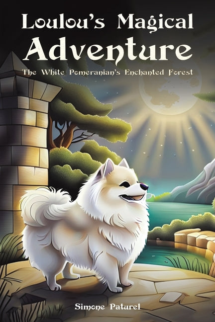 Loulou's Magical Adventure: The White Pomeranian's Enchanted Forest - Paperback by Books by splitShops