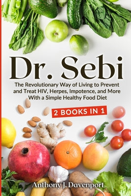 Dr. Sebi: The Revolutionary Way of Living to Prevent and Treat HIV, Herpes, Impotence, and More With a Simple Healthy Food Diet - Paperback by Books by splitShops