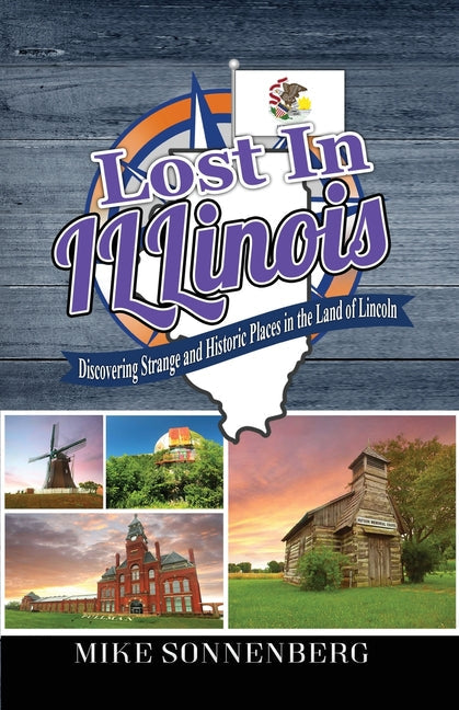 Lost In Illinois: Discovering Strange and Historic Places in the Land Of Lincoln - Paperback by Books by splitShops