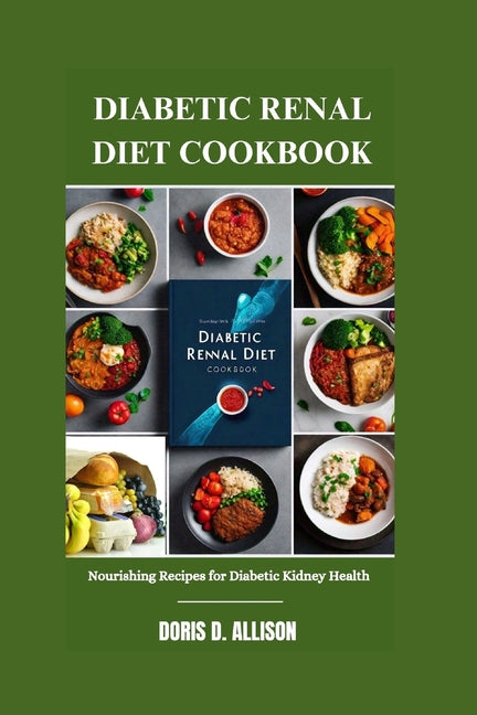 Diabetic Renal Diet Cookbook: Nourishing Recipes for Diabetic Kidney Health - Paperback by Books by splitShops