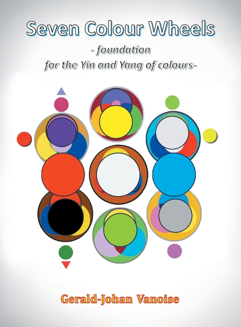 Seven Colour Wheels: Foundation for the Yin and Yang of Colours - Hardcover by Books by splitShops