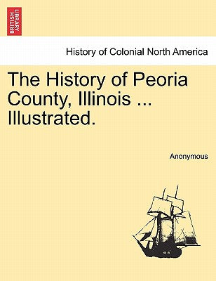 The History of Peoria County, Illinois ... Illustrated. - Paperback by Books by splitShops