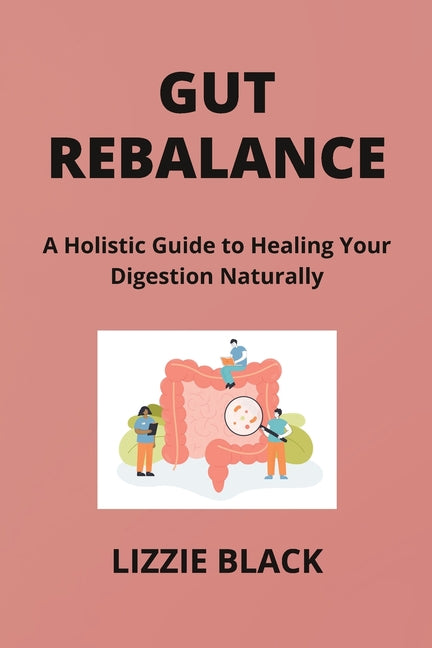 Gut Rebalance: A Holistic Guide to Healing Your Digestion Naturally - Paperback by Books by splitShops