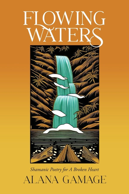 Flowing Waters: Shamanic Poetry for A Broken Heart - Paperback by Books by splitShops