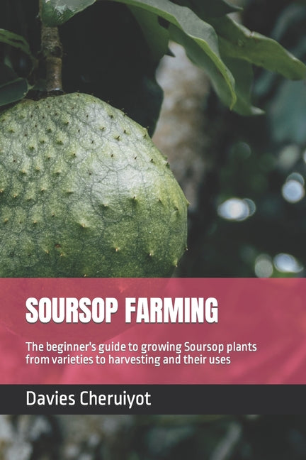 Soursop Farming: The beginner's guide to growing Soursop plants from varieties to harvesting and their uses - Paperback by Books by splitShops