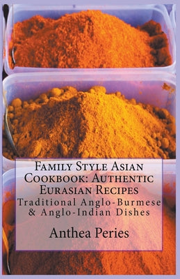 Family Style Asian Cookbook: Authentic Eurasian Recipes: Traditional Anglo-Burmese & Anglo-Indian - Paperback by Books by splitShops