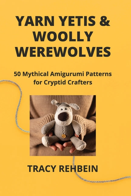 Yarn Yetis & Woolly Werewolves: 50 Mythical Amigurumi Patterns for Cryptid Crafters - Paperback by Books by splitShops