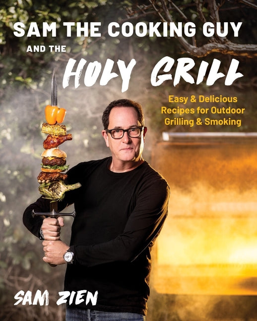 Sam the Cooking Guy and the Holy Grill: Easy & Delicious Recipes for Outdoor Grilling & Smoking - Paperback by Books by splitShops