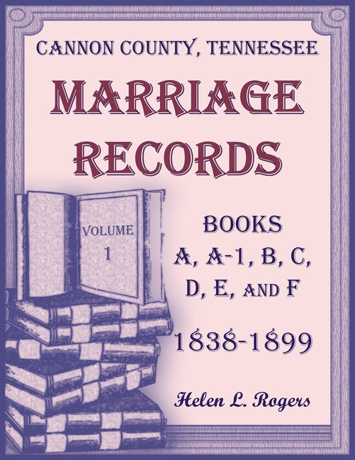 Cannon County, Tennessee Marriage Records, Books A, A-1, B, C, D, E, and F, 1838-1899, Volume 1 - Paperback by Books by splitShops