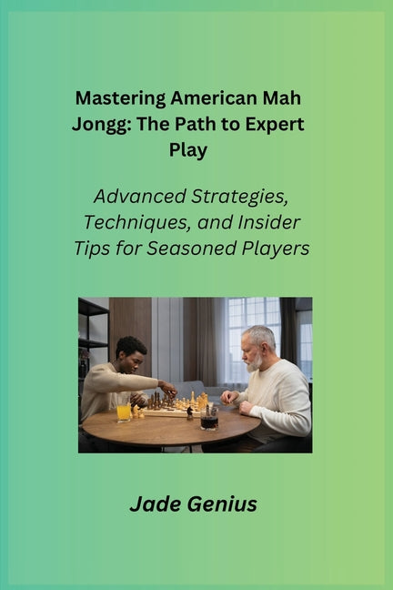 Mastering American Mah Jongg: Advanced Strategies, Techniques, and Insider Tips for Seasoned Players - Paperback by Books by splitShops