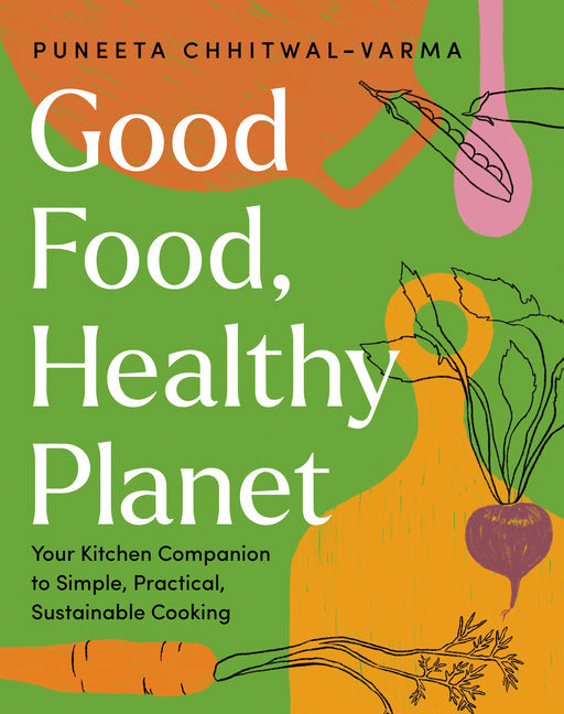 Good Food, Healthy Planet: Your Kitchen Companion to Simple, Practical, Sustainable Cooking - Hardcover by Books by splitShops