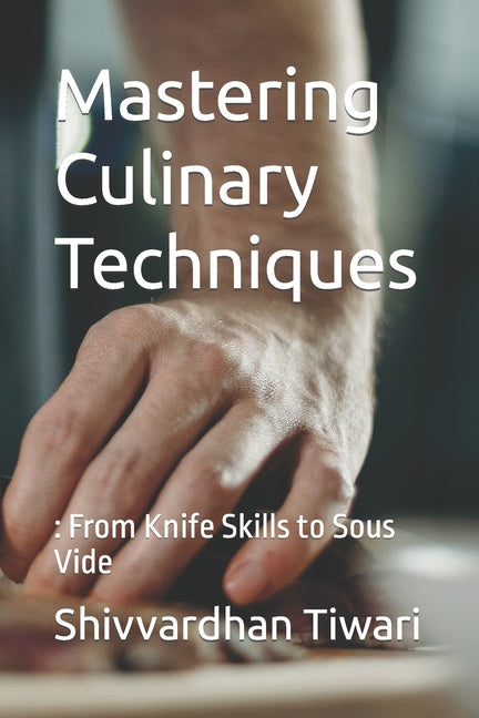 Mastering Culinary Techniques: : From Knife Skills to Sous Vide - Paperback by Books by splitShops