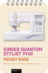 Singer Quantum Stylist 9960: Pocket Guide: Buttons, Dials, Settings, S ...