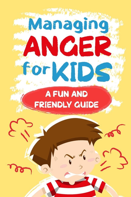 Managing Anger for Kids: A Fun and Friendly Guide: Anger Management - Paperback by Books by splitShops