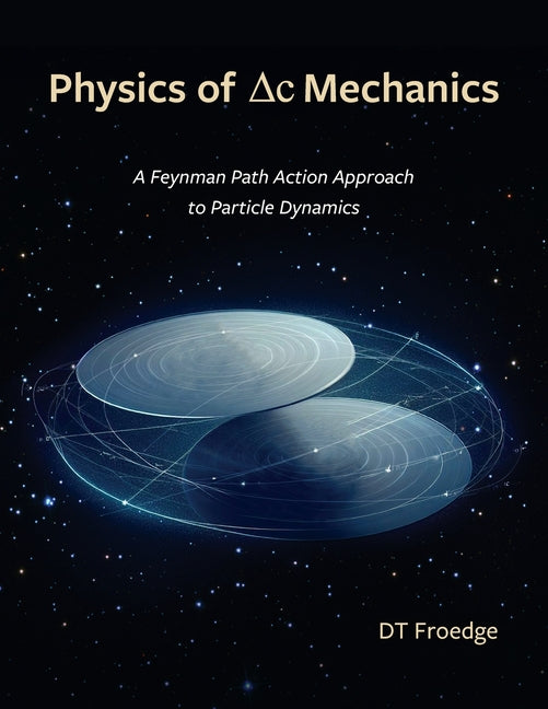 The Physics of Delta-C Mechanics: A Feynman Path Action Approach to Particle Dynamics - Paperback by Books by splitShops