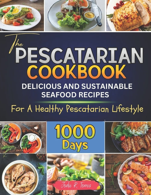 The Pescatarian Cookbook: 1000 Days Delicious and Sustainable Seafood Recipes for a Healthy Pescatarian Lifestyle - Paperback by Books by splitShops