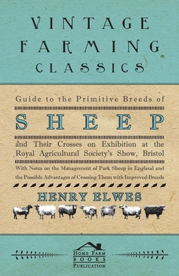 Guide To The Primitive Breeds Of Sheep And Their Crosses On Exhibition At The Royal Agricultural Society's Show, Bristol 1913: With Notes On The Manag - Paperback by Books by splitShops