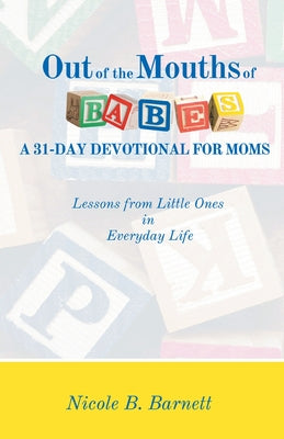 Out of the Mouths of Babes, A 31-Day Devotional for Moms: Lessons from Little Ones in Everyday Life - Paperback by Books by splitShops